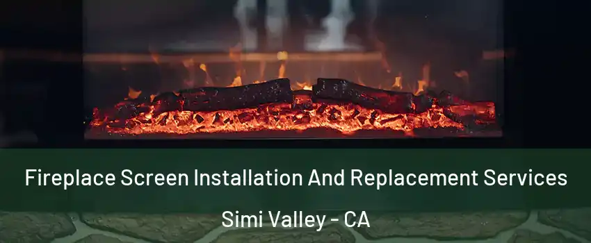 Fireplace Screen Installation And Replacement Services Simi Valley - CA