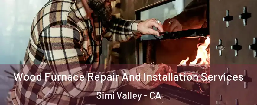 Wood Furnace Repair And Installation Services Simi Valley - CA